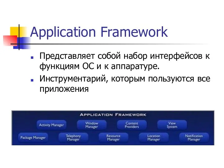 Application Framework Представляет собой набор интерфейсов к функциям ОС и к аппаратуре. Инструментарий,
