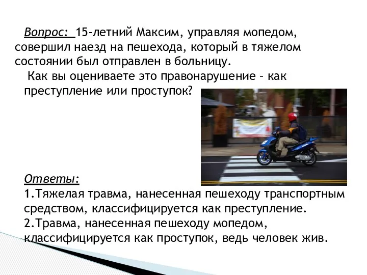 Вопрос: 15-летний Максим, управляя мопедом, совершил наезд на пешехода, который в тяжелом состоянии