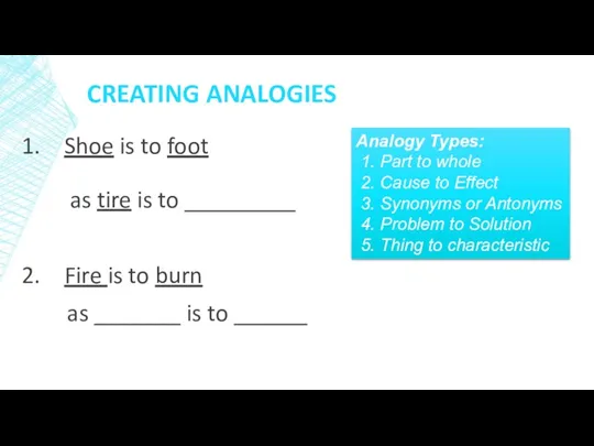 CREATING ANALOGIES Shoe is to foot as tire is to