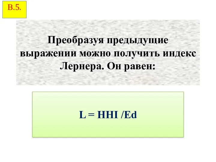 Преобразуя предыдущие выражении можно получить индекс Лернера. Он равен: L = HHI /Еd В.5.