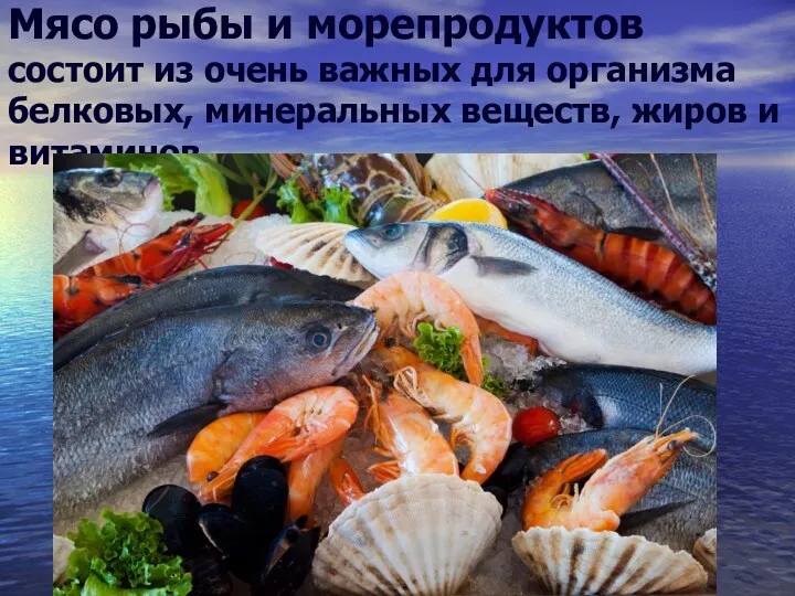 Мясо рыбы и морепродуктов состоит из очень важных для организма белковых, минеральных веществ, жиров и витаминов