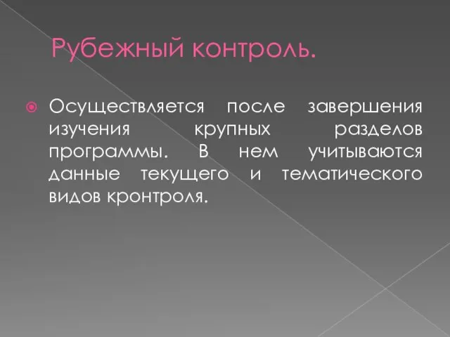 Рубежный контроль. Осуществляется после завершения изучения крупных разделов программы. В