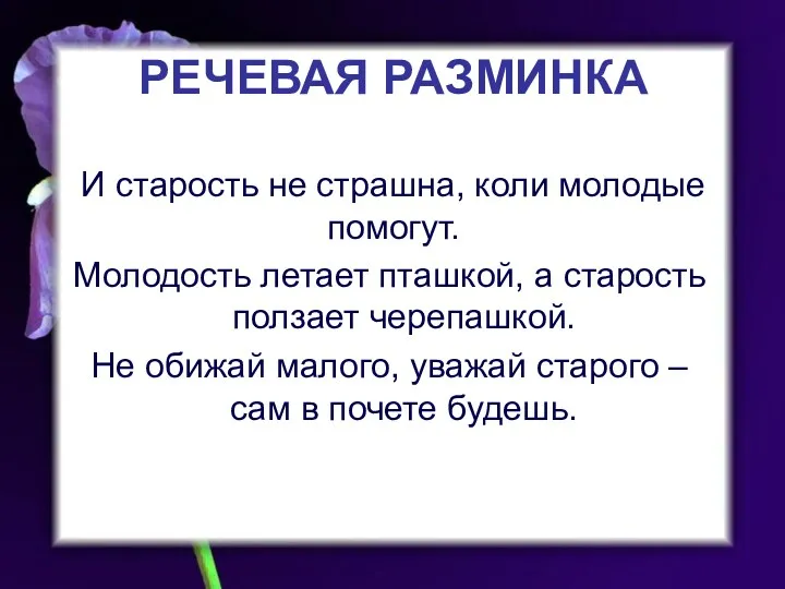 РЕЧЕВАЯ РАЗМИНКА И старость не страшна, коли молодые помогут. Молодость летает пташкой, а