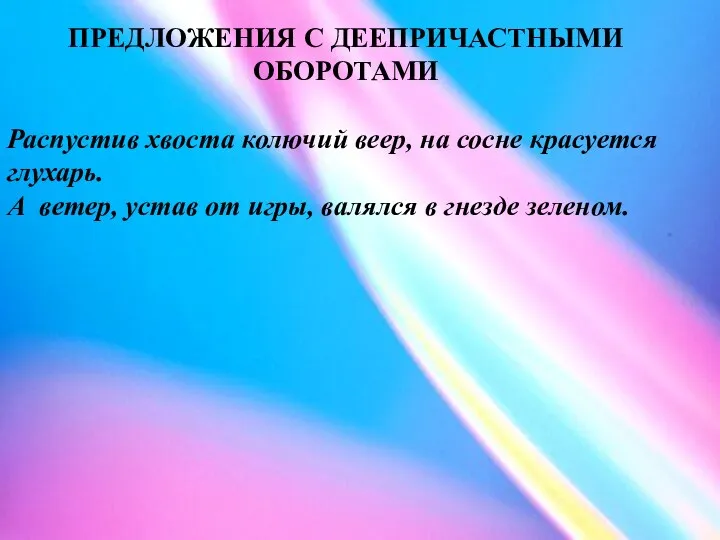 ПРЕДЛОЖЕНИЯ С ДЕЕПРИЧАСТНЫМИ ОБОРОТАМИ Распустив хвоста колючий веер, на сосне