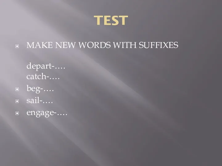 TEST MAKE NEW WORDS WITH SUFFIXES depart-…. catch-…. beg-…. sail-…. engage-….