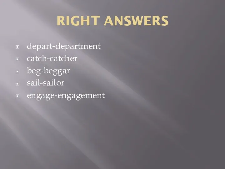 RIGHT ANSWERS depart-department catch-catcher beg-beggar sail-sailor engage-engagement