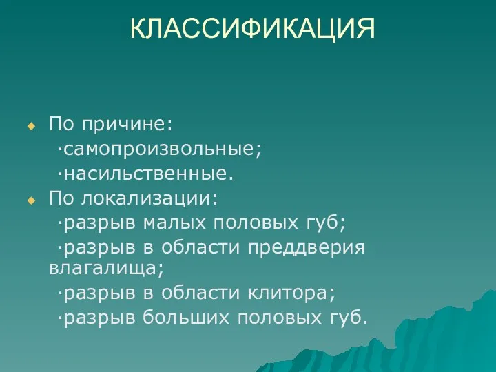 КЛАССИФИКАЦИЯ По причине: ·самопроизвольные; ·насильственные. По локализации: ·разрыв малых половых губ; ·разрыв в