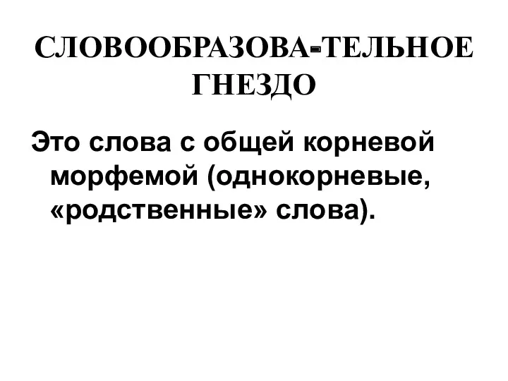 СЛОВООБРАЗОВА-ТЕЛЬНОЕ ГНЕЗДО Это слова с общей корневой морфемой (однокорневые, «родственные» слова).