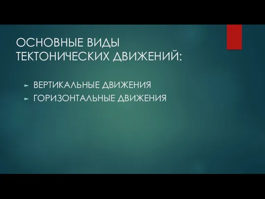 ОСНОВНЫЕ ВИДЫ ТЕКТОНИЧЕСКИХ ДВИЖЕНИЙ: ВЕРТИКАЛЬНЫЕ ДВИЖЕНИЯ ГОРИЗОНТАЛЬНЫЕ ДВИЖЕНИЯ