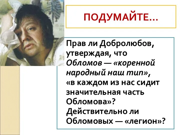 ПОДУМАЙТЕ… Прав ли Добролюбов, утверждая, что Обломов — «коренной народный