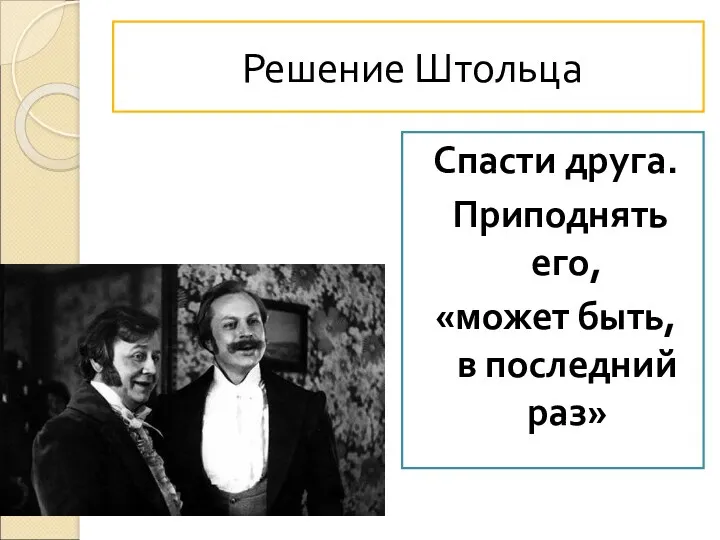 Решение Штольца Спасти друга. Приподнять его, «может быть, в последний раз»