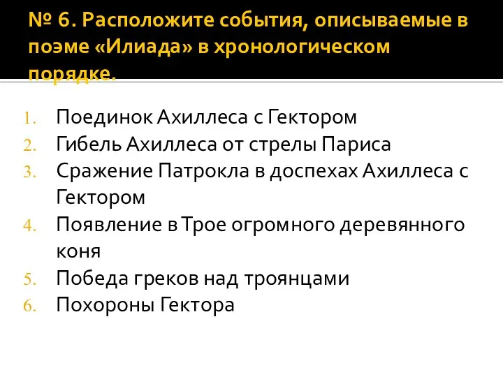 № 6. Расположите события, описываемые в поэме «Илиада» в хронологическом порядке. Поединок Ахиллеса