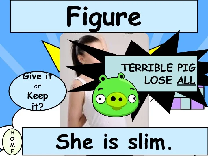 Figure H O M E She is slim. Give it or Keep it?