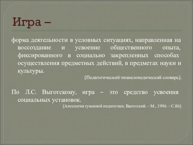 Игра – форма деятельности в условных ситуациях, направленная на воссоздание