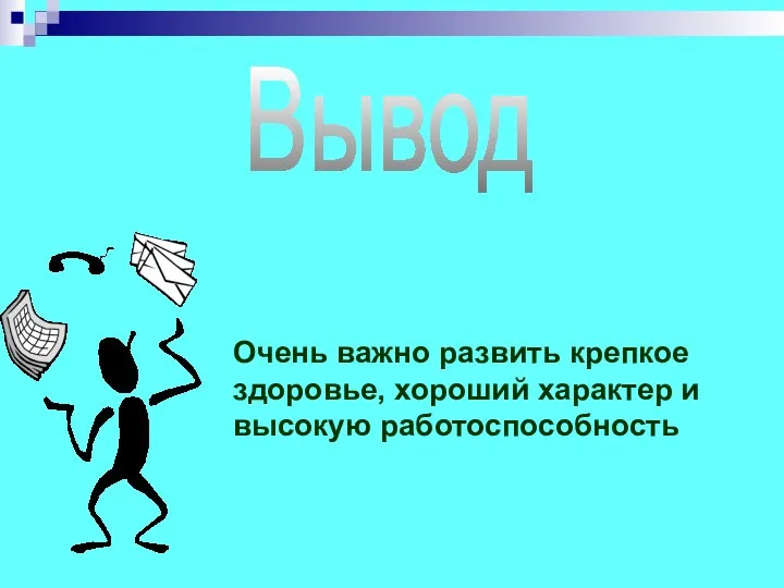 Очень важно развить крепкое здоровье, хороший характер и высокую работоспособность Вывод