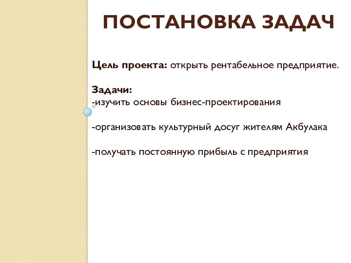 ПОСТАНОВКА ЗАДАЧ Цель проекта: открыть рентабельное предприятие. Задачи: -изучить основы