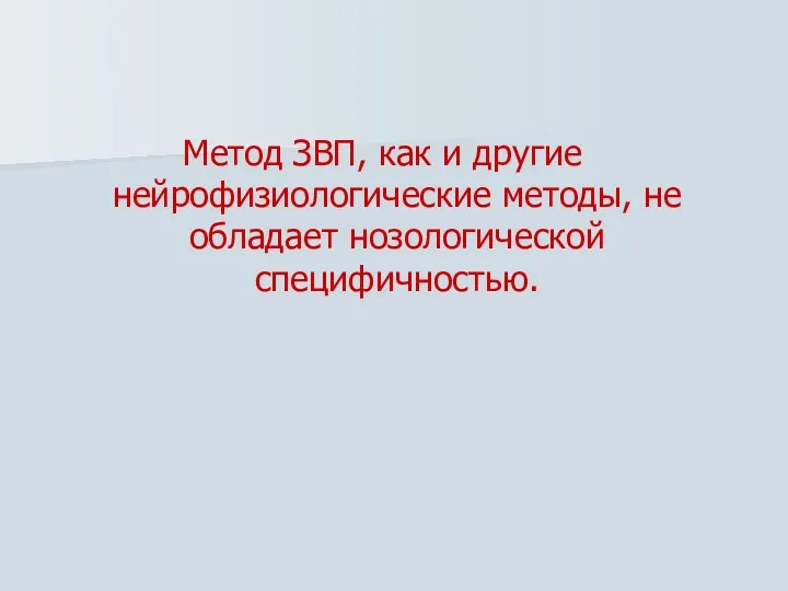 Метод ЗВП, как и другие нейрофизиологические методы, не обладает нозологической специфичностью.