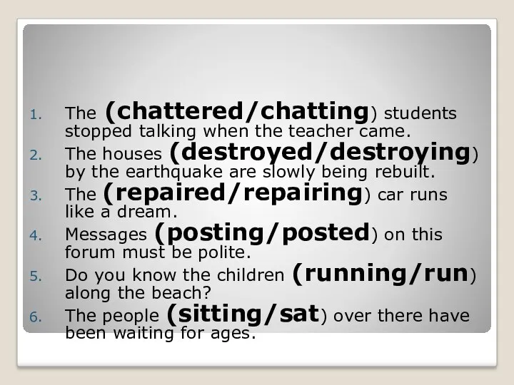 The (chattered/chatting) students stopped talking when the teacher came. The