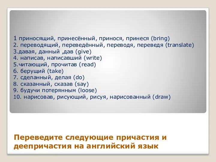 1 приносящий, принесённый, принося, принеся (bring) 2. переводящий, переведённый, переводя,