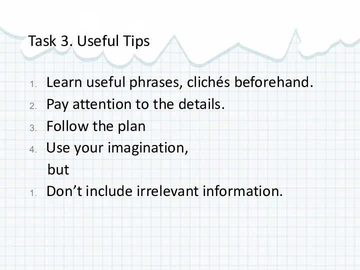 Task 3. Useful Tips Learn useful phrases, clichés beforehand. Pay