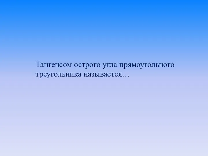 Тангенсом острого угла прямоугольного треугольника называется…