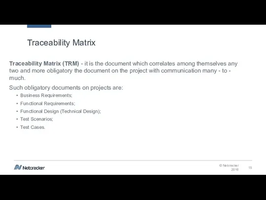Traceability Matrix (TRM) - it is the document which correlates