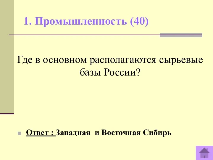 1. Промышленность (40) Ответ : Западная и Восточная Сибирь Где в основном располагаются сырьевые базы России?