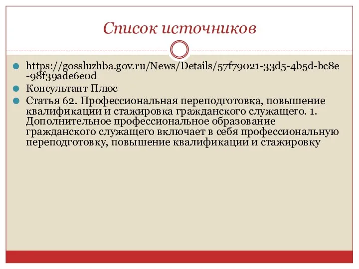 Список источников https://gossluzhba.gov.ru/News/Details/57f79021-33d5-4b5d-bc8e-98f39ade6e0d Консультант Плюс Статья 62. Профессиональная переподготовка, повышение