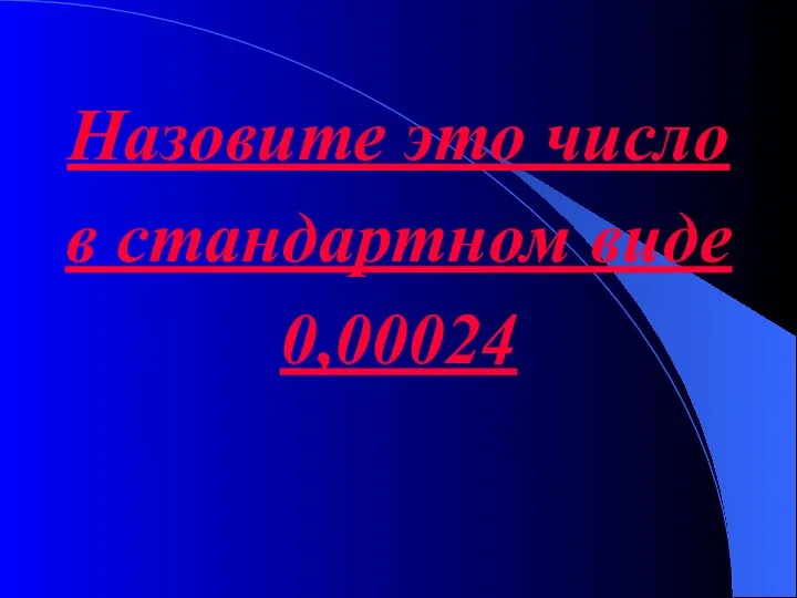 Назовите это число в стандартном виде 0,00024