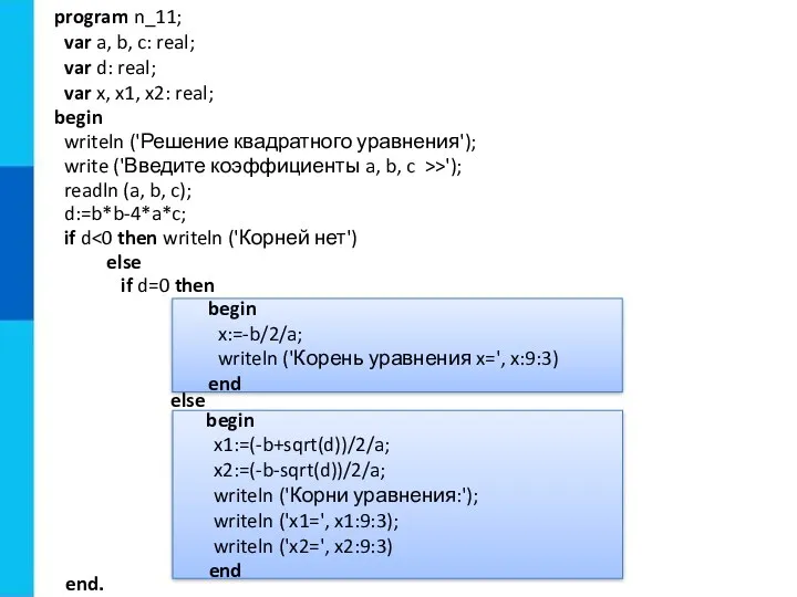 begin x1:=(-b+sqrt(d))/2/a; x2:=(-b-sqrt(d))/2/a; writeln ('Корни уравнения:'); writeln ('x1=', x1:9:3); writeln