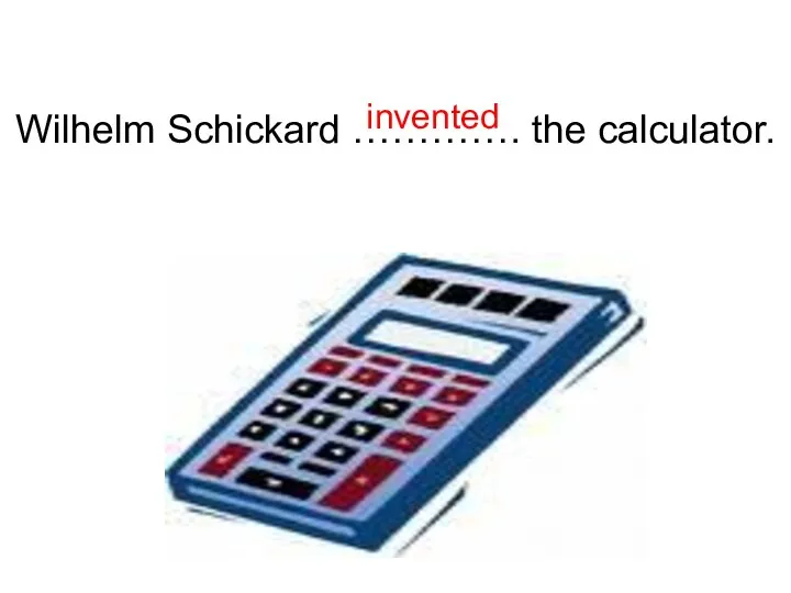 Wilhelm Schickard …………. the calculator. invented