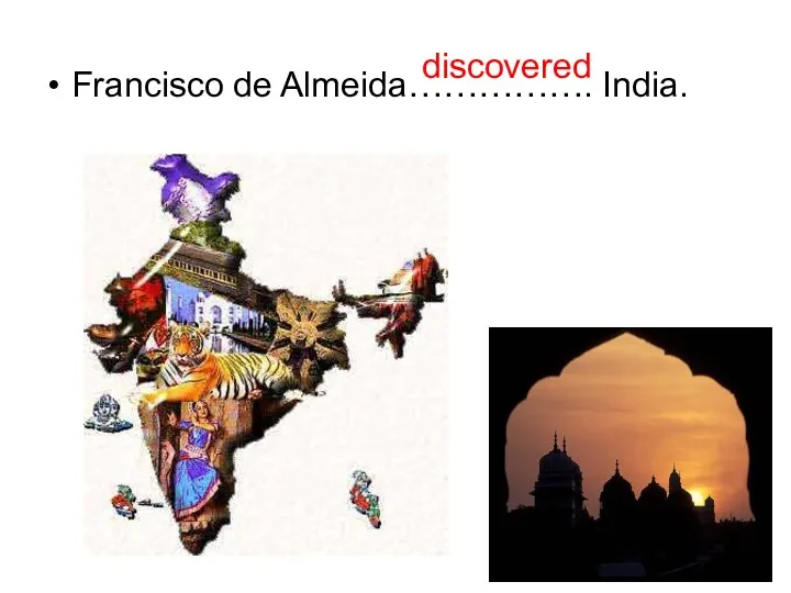 Francisco de Almeida……………. India. discovered