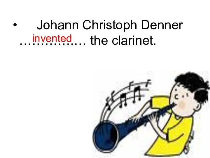 Johann Christoph Denner ………….… the clarinet. invented
