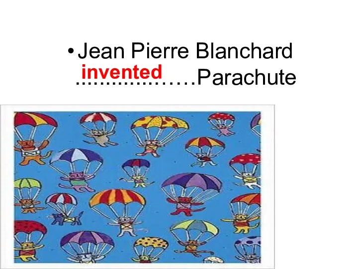 Jean Pierre Blanchard .............……Parachute invented