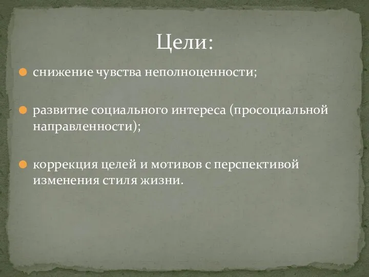 снижение чувства неполноценности; развитие социального интереса (просоциальной направленности); коррекция целей и мотивов с