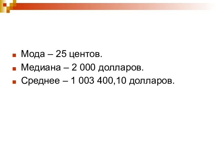 Мода – 25 центов. Медиана – 2 000 долларов. Среднее – 1 003 400,10 долларов.