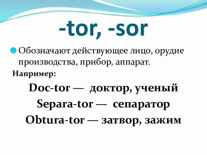 -tor, -sor Обозначают действующее лицо, орудие производства, прибор, аппарат. Например: