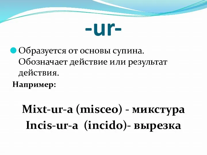 -ur- Образуется от основы супина. Обозначает действие или результат действия.