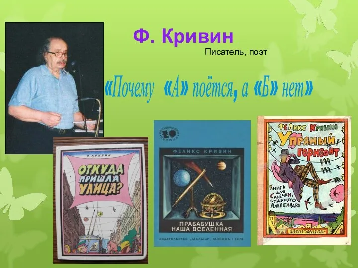 «Почему «А» поётся, а «Б» нет» Ф. Кривин Писатель, поэт