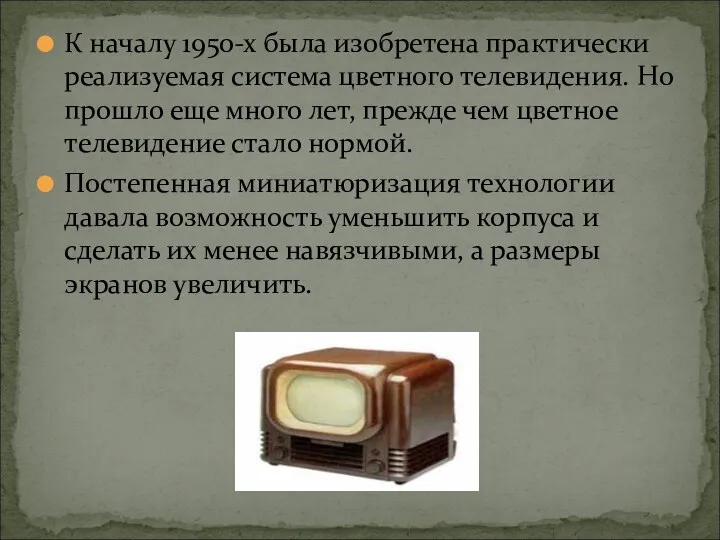 К началу 1950-х была изобретена практически реализуемая система цветного телевидения. Но прошло еще