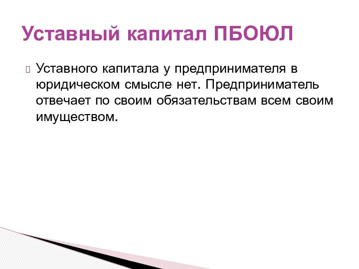 Уставного капитала у предпринимателя в юридическом смысле нет. Предприниматель отвечает