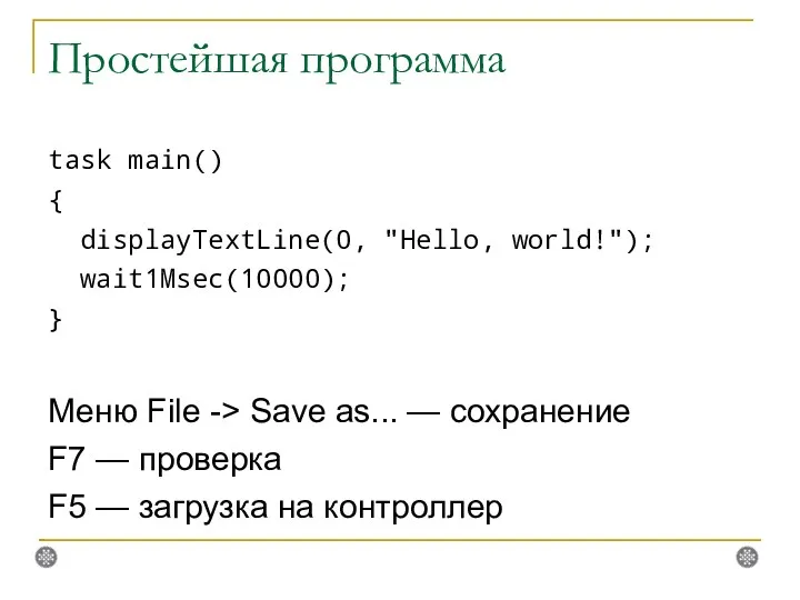 Простейшая программа task main() { displayTextLine(0, "Hello, world!"); wait1Msec(10000); }