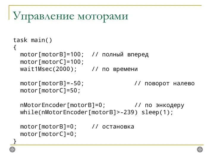 Управление моторами task main() { motor[motorB]=100; // полный вперед motor[motorC]=100;