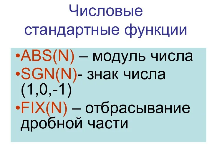 Числовые стандартные функции ABS(N) – модуль числа SGN(N)- знак числа (1,0,-1) FIX(N) – отбрасывание дробной части