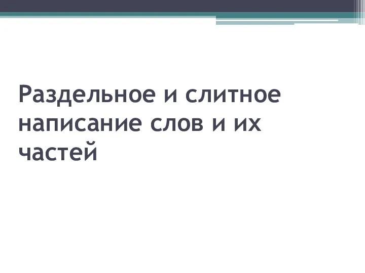 Раздельное и слитное написание слов и их частей