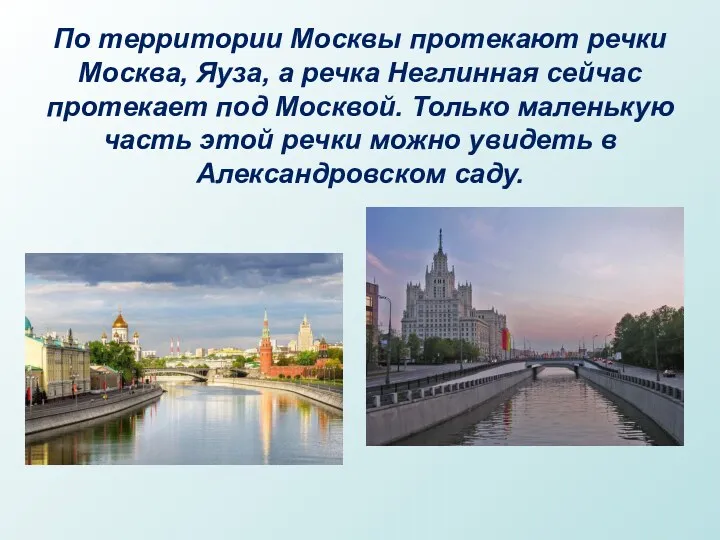 По территории Москвы протекают речки Москва, Яуза, а речка Неглинная сейчас протекает под