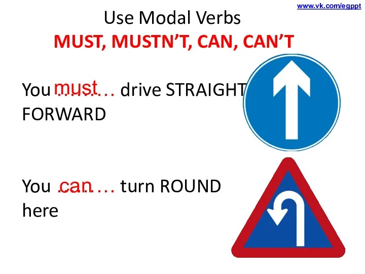 Use Modal Verbs MUST, MUSTN’T, CAN, CAN’T You ……… drive