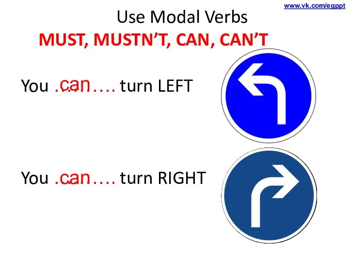 Use Modal Verbs MUST, MUSTN’T, CAN, CAN’T You ………. turn