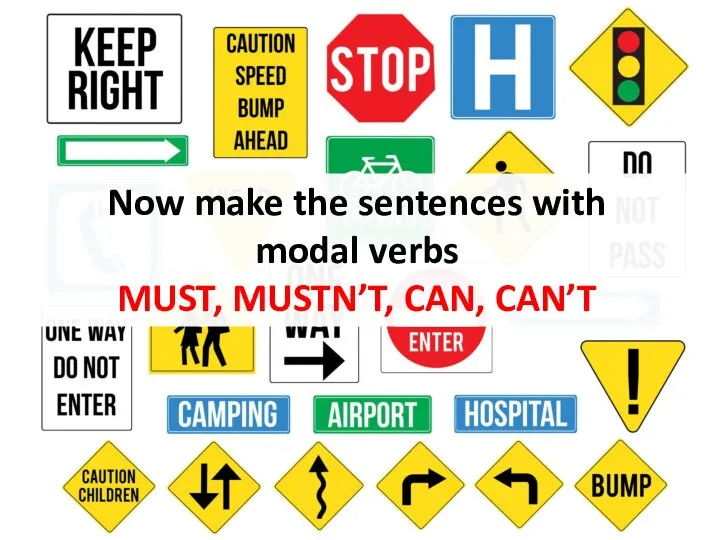 Now make the sentences with modal verbs MUST, MUSTN’T, CAN, CAN’T