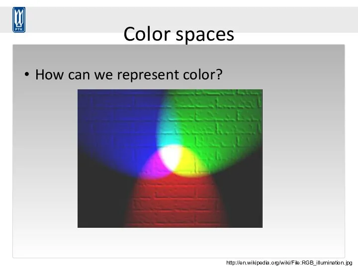 Color spaces How can we represent color? http://en.wikipedia.org/wiki/File:RGB_illumination.jpg